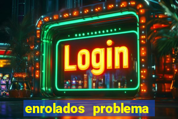 enrolados problema em dobro click jogos